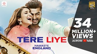 Tere Liye - Namaste England | Arjun Kapoor | Parineeti Chopra | Atif Aslam | Akanksha Bhandari