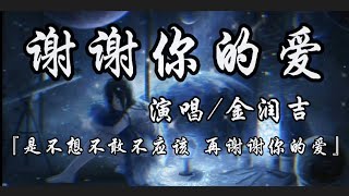 谢谢你的爱-金润吉『是不敢不想不应该 再谢谢你的爱』动态歌词lyrics 高音质