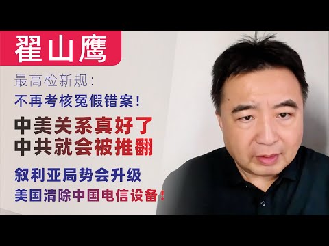 翟山鹰：闲聊｜最高检新规：不再考核冤假错案｜在海外别说自己是中国人｜叙利亚局势升级｜中美关系真好了，中共就会被推翻｜美国斥资清除中国电信设备！