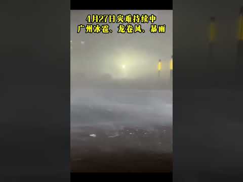 4月27日大冰雹+龙卷风+暴雨持续肆虐广东