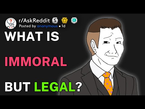 What's immoral but legal? (r/AskReddit)