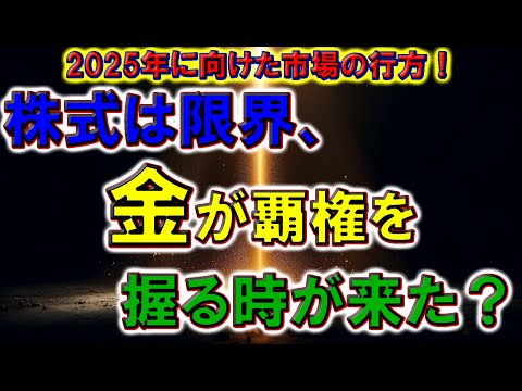 2025年に向けた市場の行方！株式は限界、金が覇権を握る時が来た？