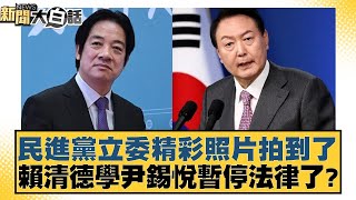 民進黨立委精彩照片拍到了 賴清德學尹錫悅暫停法律了？【新聞大白話】20241226-2｜葉元之 羅旺哲 陳揮文