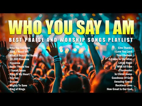 Who You Say I Am 🙏 Best Praise And Worship Songs Playlist 🙏 Gospel Christian Songs #55