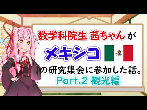 【海外出張】現役・数学科修士2年生がメキシコの研究集会に参加した話。#2 観光編【琴葉茜】