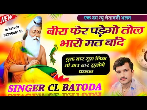 New chetavani bhajan !! Singer cl batoda !! बीरा फेर पड़ेगो तोल भारो मत बांदे