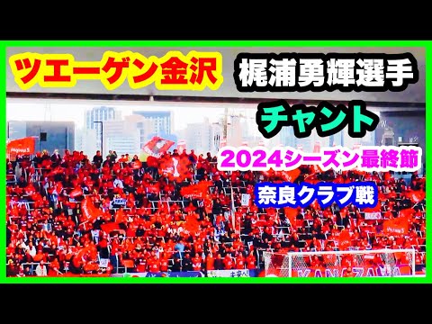 ツエーゲン金沢 チャント【梶浦勇輝選手】2024年シーズン最終節 ツエーゲン金沢 対 奈良クラブ 金沢ゴーゴーカレースタジアム 2024.11.24