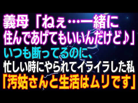 【スカッとする話】義母「ねぇ…一緒に住んであげてもいいんだけど…」いつも断ってるのに、忙しい時にやられてイライラした私「汚姑さんと生活はムリです」結果