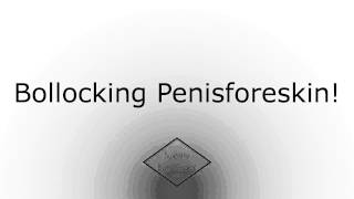 Bollocking Penisforeskin!