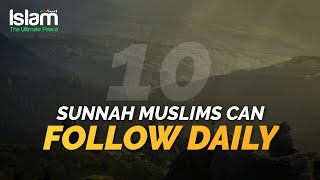 10 SUNNAH MUSLIMS CAN FOLLOW DAILY