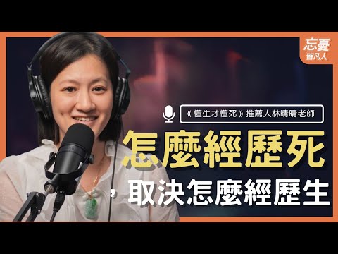 怎麼經歷死，取決怎麼經歷生 feat.林晴晴老師｜EP.101 忘憂皆凡人 Podcast