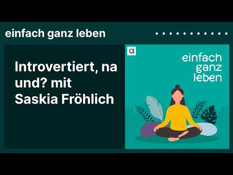 Introvertiert, na und? mit Saskia Fröhlich | einfach ganz leben