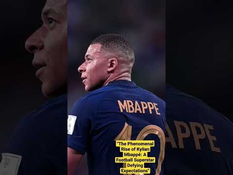 The Phenomenal Rise of Kylian Mbappé: A Football Superstar Defying Expectations