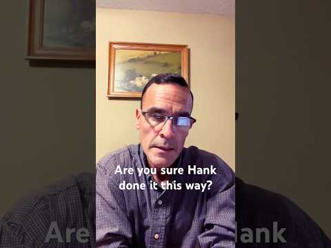 A question we may all be asking. Are you sure “Hank” done it this way?