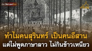 ทำไมคนสุรินทร์ เป็นคนอีสาน แต่ไม่พูดภาษาลาว ไม่กินข้าวเหนียว | เปิดตำนาน