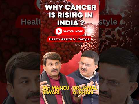 Why Cancer is Rising In India | #drjamalkhan #manojtiwari