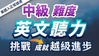 【中級英語你能聽懂多少？】只有挑戰自我，才是越級進步的關鍵— 快速習慣美國人的發音語速｜刻意練習英語聽力｜3個月英語進步神速｜中級英文聽力練習｜English Listening Practice