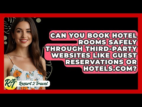 Can You Book Hotel Rooms Safely Through Third-Party Websites Like Guest Reservations or Hotels.com?