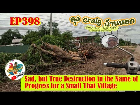 EP398 Sad, but True Destruction in the Name of Progress for a Small Thai Village!