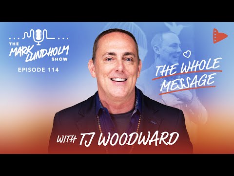 The Whole Message with TJ Woodward | Mark Lundholm Show Episode 114