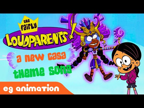 The Fairly LoudParents! A New Casa Theme Song (Loud House/Casagrandes/ANW Mashup) @eganimation442