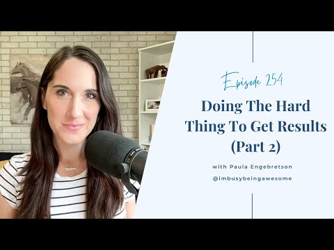 Doing The Hard Thing To Get Results Part 2 | Episode 254 I'm Busy Being Awesome podcast