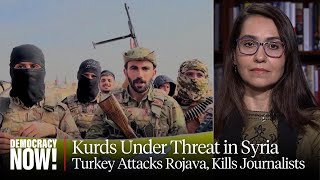 Kurds Under Threat in Syria as Turkey Launches Attacks & Kills Journalists After Assad Regime Falls