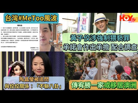 台灣#MeToo風波｜黃子佼涉強制猥褻罪  承諾會作出承擔 配合調查｜陶晶瑩被追問與佼佼關係：「不聊八卦」｜傳宥勝一家或移居澳洲