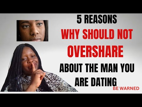 5 REASONS WHY SHOULD NOT OVERSHARE ABOUT THE MAN YOU ARE DATING