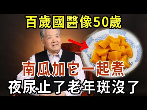 百歲國醫像50歲，全靠一道菜！煮南瓜時加點它，補腎壯陽，比吃補藥還猛！連喝7天，夜尿止了，斑點白髮也沒了，讓你至少年輕30歲！【有書說】#中老年心語 #養老 #養生#幸福人生 #為人處世 #情感故事