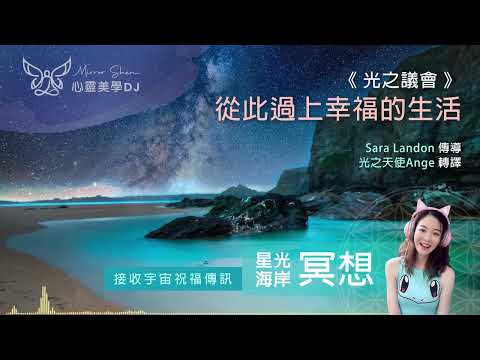 從此過上幸福的生活 ★ 星光海岸祝福冥想 ★ 一切基於你們的選擇，人間天堂是真實的，而且是承諾過的 ◎ 宇宙高靈傳訊《光之議會》