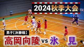 高岡向陵vs氷見 男子決勝戦 2024秋季大会