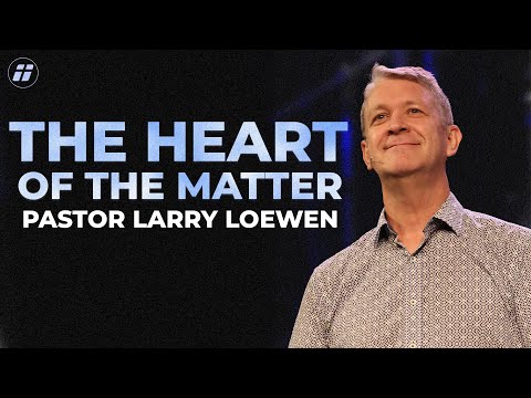 The Heart Of The Matter | Pastor Larry Loewen | WCF