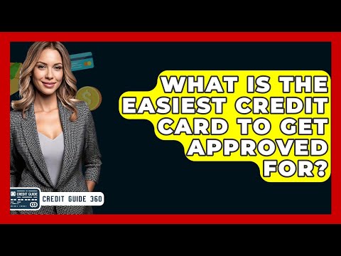 What Is The Easiest Credit Card To Get Approved For? - CreditGuide360.com