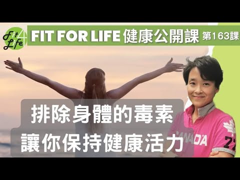 排除身體的毒素，讓您保持健康活力 | Fit For Life 健康公開課 第163課