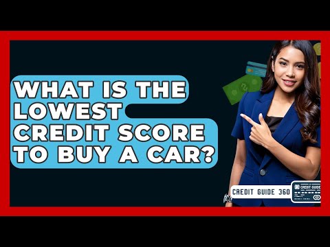 What Is The Lowest Credit Score To Buy A Car? - CreditGuide360.com