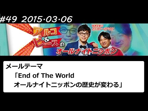 アルコ&ピース ANN #49 「End of The World」 2015 03 06