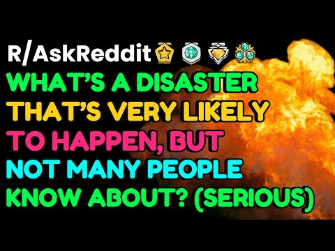 What’s A DISASTER That’s Likely To Happen, But Nobody Knows About?: AskReddit