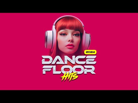 🔥 ✩ Dance Floor Hits [2024] ✩ 🔥