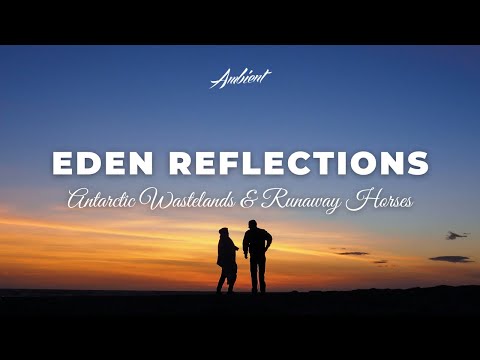 Antarctic Wastelands & Runaway Horses - eden reflections [ambient vocal meditation]