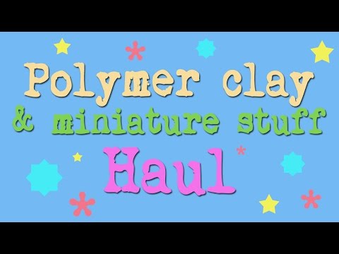 ~Polymer clay & miniature stuff haul~