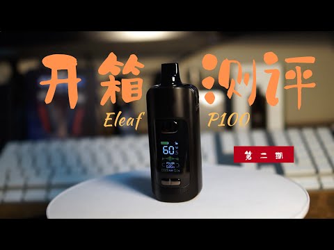 手感与扩展的双重组合，Eleaf P100电子烟蒸汽设备开箱测评教学，多面手总是好的~