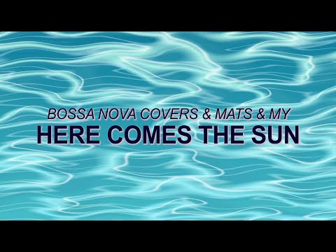 The Beatles– Here Comes The Sun (Bossa Nova Covers, Mats & My)☀️ Summer Songs