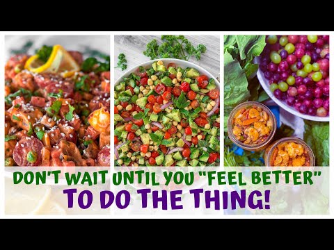 DON'T WAIT UNTIL YOU "FEEL BETTER" TO DO THE THING - RAW FOOD VEGAN