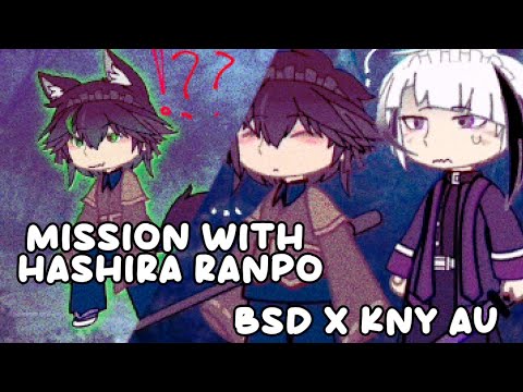 Mission with Hashira Ranpo! // BSD X KNY AU // Gacha //