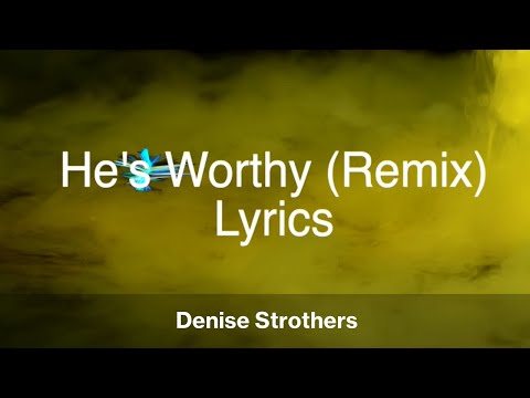 He's Worthy Remix Lyrics Video|| Denise Strothers