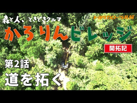 【森を開拓】森と人、ときどきクルマ『かろりんビレッジ』#2 道を拓く