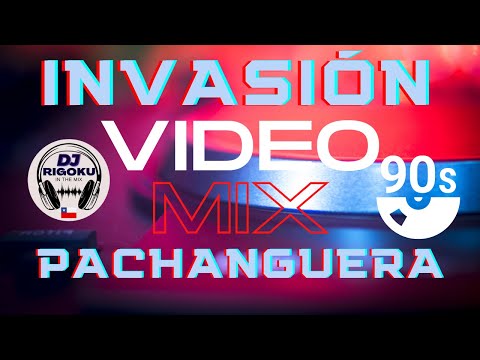 video mix INVASIÓN PACHANGUERA 90s