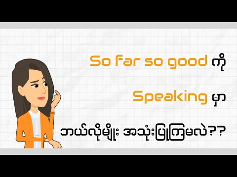 So far so good ကို Speaking မှာ ဘယ်လိုမျိုး အသုံးပြုကြမလဲ? (How to use "So far so good" in speaking)