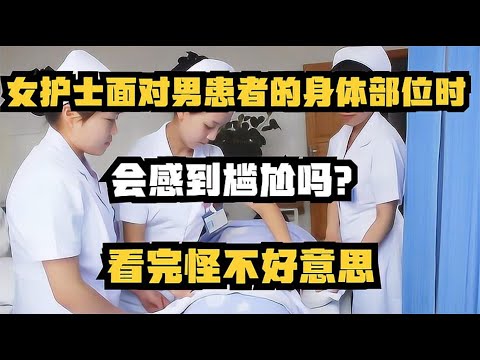 女护士面对男患者的身体部位时，会感到尴尬吗？看完有点不好意思【老山的情感生活】